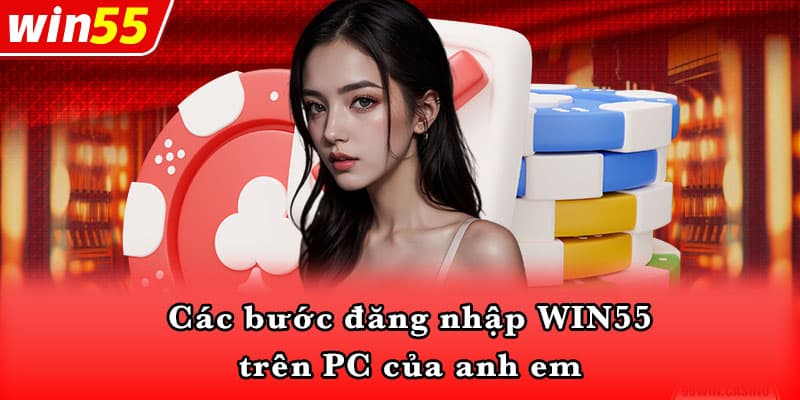 Các bước đăng nhập WIN55 trên PC của anh em