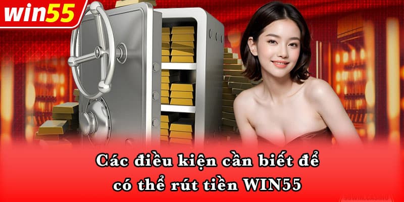 Các điều kiện cần biết để có thể rút tiền WIN55