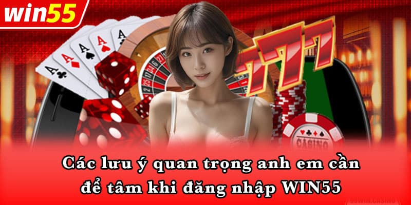 Các lưu ý quan trọng anh em cần để tâm khi đăng nhập WIN55