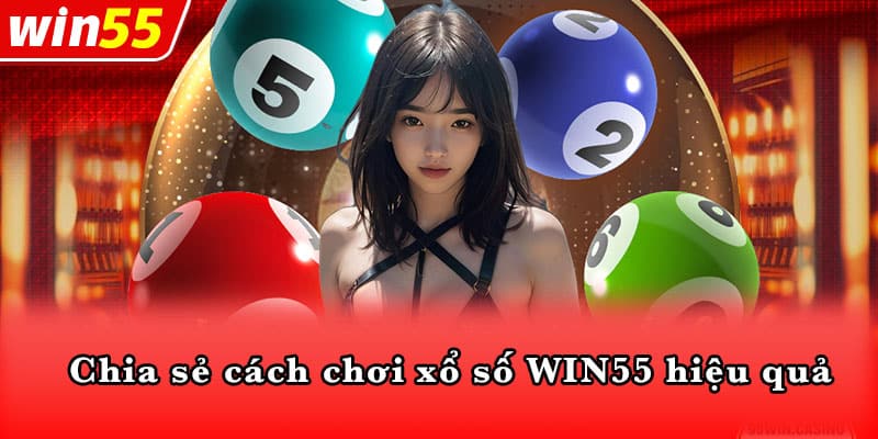 Chia sẻ cách chơi xổ số WIN55 hiệu quả