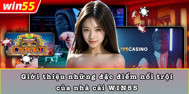 Giới thiệu những đặc điểm nổi trội của nhà cái WIN55