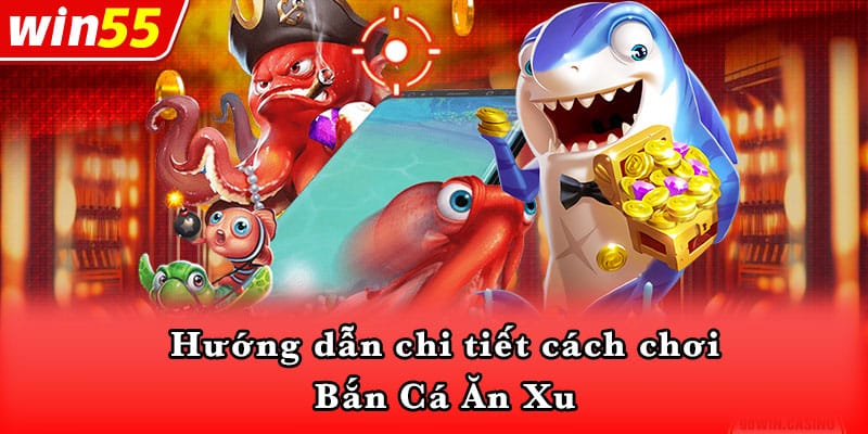 Hướng dẫn chi tiết cách chơi Bắn Cá Ăn Xu