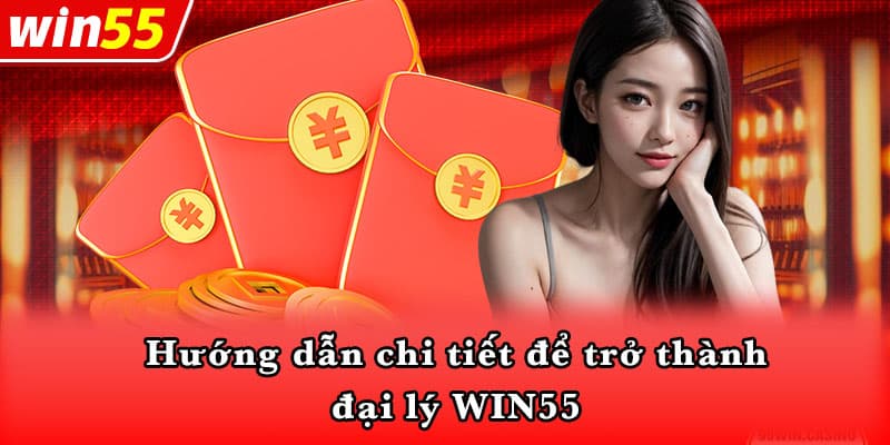 Hướng dẫn chi tiết để trở thành đại lý WIN55