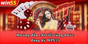 Hướng dẫn chi tiết từng bước đăng ký WIN55