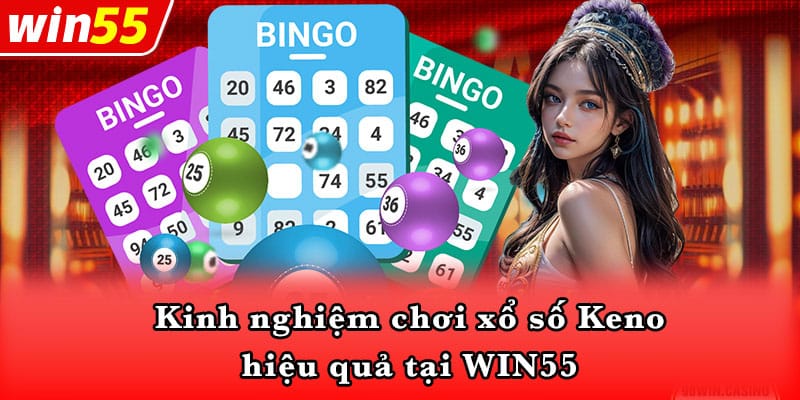 Kinh nghiệm chơi xổ số Keno hiệu quả tại WIN55