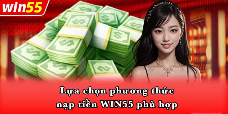 Lựa chọn phương thức nạp tiền WIN55 phù hợp