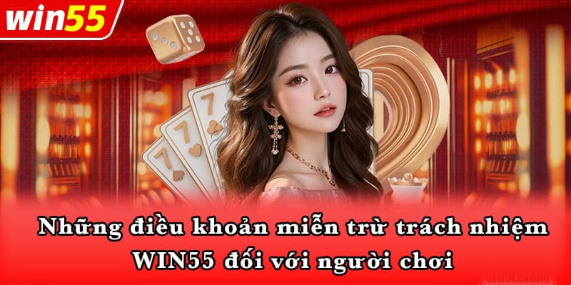 Những điều khoản miễn trừ trách nhiệm WIN55 đối với người chơi