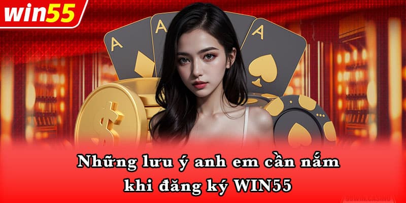 Những lưu ý anh em cần nắm khi đăng ký WIN55