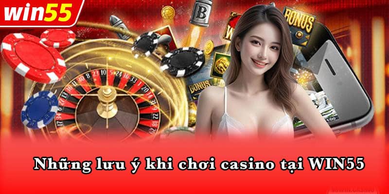 Những lưu ý khi chơi casino tại WIN55