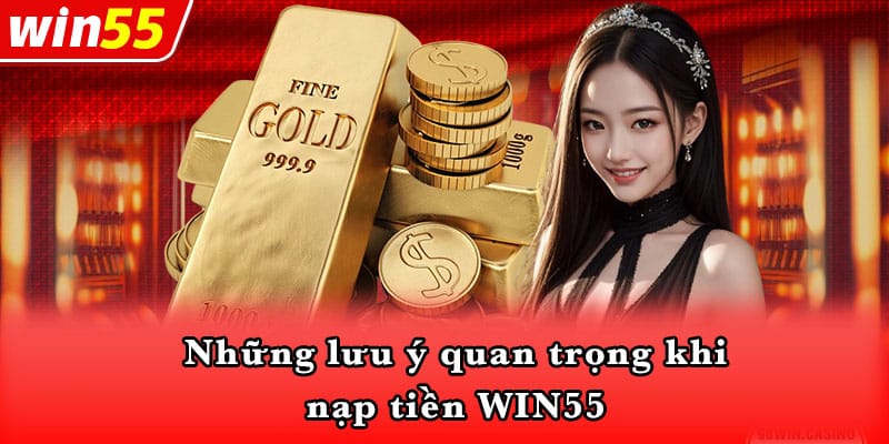 Những lưu ý quan trọng khi nạp tiền WIN55