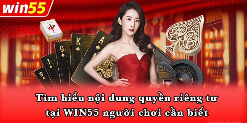 Tìm hiểu nội dung quyền riêng tư tại WIN55 người chơi cần biết